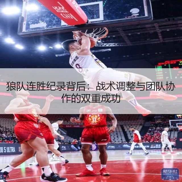 狼队连胜纪录背后:战术调整与团队协作的双重成功